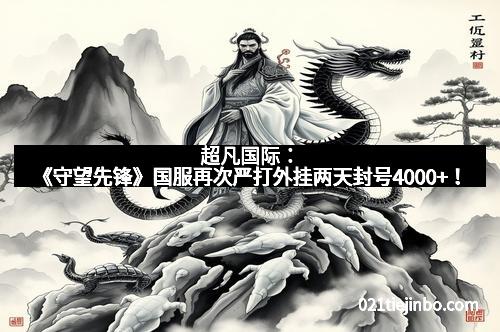 超凡国际：《守望先锋》国服再次严打外挂两天封号4000+！